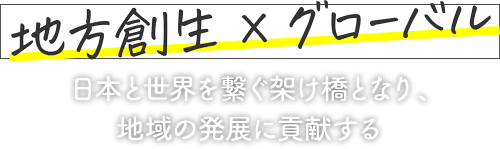 地域創生×グローバル 日本と世界を繋ぐ架け橋となり地域の発展に貢献する